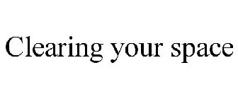 CLEARING YOUR SPACE