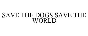 SAVE THE DOGS SAVE THE WORLD