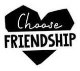 CHOOSE FRIENDSHIP