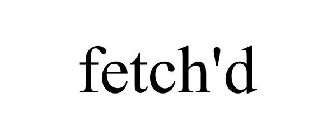 FETCH'D