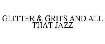 GLITTER & GRITS AND ALL THAT JAZZ
