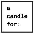 A CANDLE FOR: