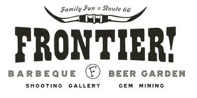 FRONTIER! BARBEQUE F BEER GARDEN SHOOTING GALLERY GEM MINING FAMILY FUN ON ROUTE 66
