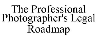 THE PROFESSIONAL PHOTOGRAPHER'S LEGAL ROADMAP