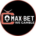 MAX BET WE GAMBLE