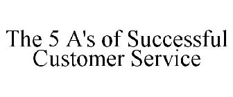 THE 5 A'S OF SUCCESSFUL CUSTOMER SERVICE