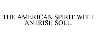 THE AMERICAN SPIRIT WITH AN IRISH SOUL
