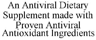 AN ANTIVIRAL DIETARY SUPPLEMENT MADE WITH PROVEN ANTIVIRAL ANTIOXIDANT INGREDIENTS