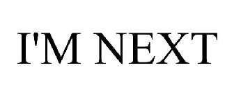 I'M NEXT