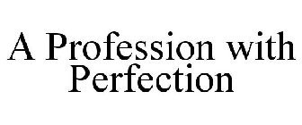A PROFESSION WITH PERFECTION