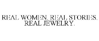 REAL WOMEN. REAL STORIES. REAL JEWELRY.