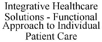 INTEGRATIVE HEALTHCARE SOLUTIONS - FUNCTIONAL APPROACH TO INDIVIDUAL PATIENT CARE