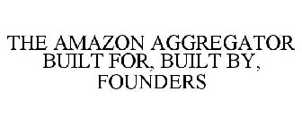 THE AMAZON AGGREGATOR BUILT FOR, BUILT BY, FOUNDERS