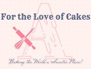 FOR THE LOVE OF CAKES BAKING THE WORLD A SWEETER PLACE! A