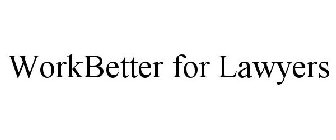 WORKBETTER FOR LAWYERS
