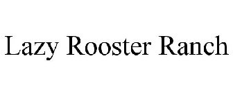 LAZY ROOSTER RANCH