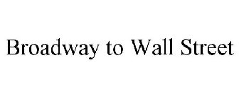BROADWAY TO WALL STREET