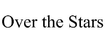 OVER THE STARS