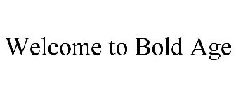 WELCOME TO BOLD AGE