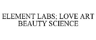 ELEMENT LABS; LOVE ART BEAUTY SCIENCE