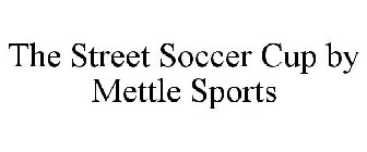 THE STREET SOCCER CUP BY METTLE SPORTS