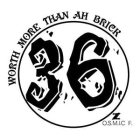 36 WORTH MORE THAN AH BRICK Z O.S.M.I.C F.F.