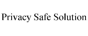 PRIVACY SAFE SOLUTION