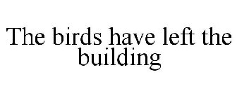 THE BIRDS HAVE LEFT THE BUILDING