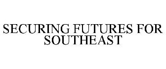 SECURING FUTURES FOR SOUTHEAST
