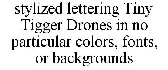 STYLIZED LETTERING TINY TIGGER DRONES INNO PARTICULAR COLORS, FONTS, OR BACKGROUNDS
