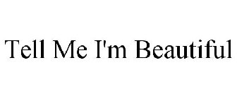 TELL ME I'M BEAUTIFUL