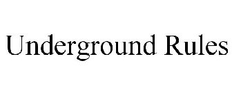 UNDERGROUND RULES