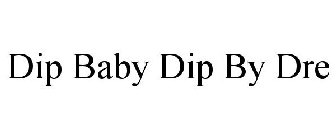 DIP BABY DIP BY DRE