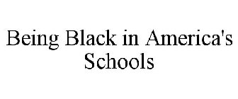 BEING BLACK IN AMERICA'S SCHOOLS