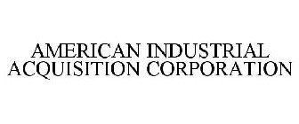 AMERICAN INDUSTRIAL ACQUISITION CORPORATION