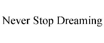 NEVER STOP DREAMING