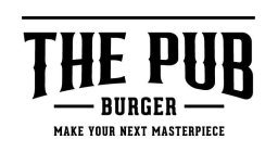 THE PUB BURGER MAKE YOUR NEXT MASTERPIECE