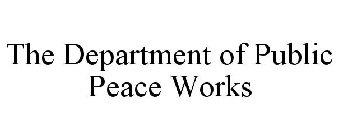 THE DEPARTMENT OF PUBLIC PEACE WORKS