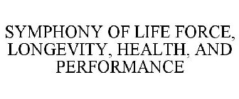 SYMPHONY OF LIFE FORCE, LONGEVITY, HEALTH, AND PERFORMANCE