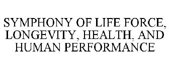 SYMPHONY OF LIFE FORCE, LONGEVITY, HEALTH, AND HUMAN PERFORMANCE