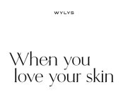 WYLYS WHEN YOU LOVE YOUR SKIN