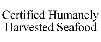 CERTIFIED HUMANELY HARVESTED SEAFOOD