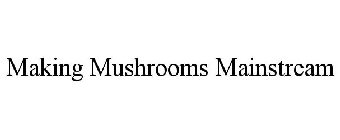 MAKING MUSHROOMS MAINSTREAM