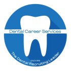 DENTAL CAREER SERVICES SINCE 1998 THE DENTAL RECRUITING LEADER