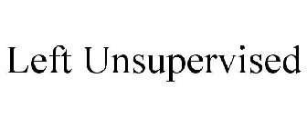 LEFT UNSUPERVISED