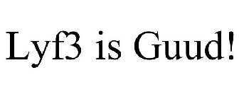 LYF3 IS GUUD!