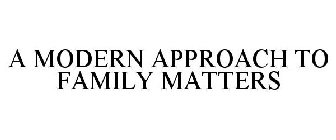 A MODERN APPROACH TO FAMILY MATTERS