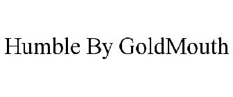 HUMBLE BY GOLDMOUTH