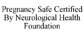 PREGNANCY SAFE CERTIFIED BY NEUROLOGICAL HEALTH FOUNDATION