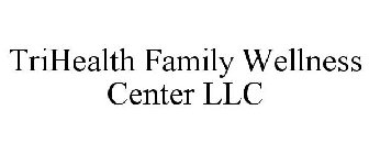 TRIHEALTH FAMILY WELLNESS CENTER LLC